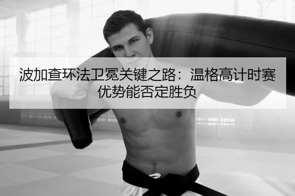 波加查环法卫冕关键之路：温格高计时赛优势能否定胜负